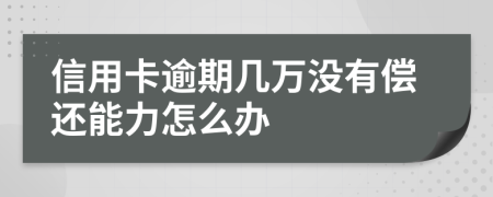 信用卡逾期幾萬沒有償還能力怎么辦