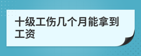 十級(jí)工傷幾個(gè)月能拿到工資