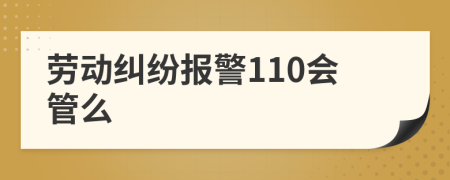 勞動(dòng)糾紛報(bào)警110會(huì)管么
