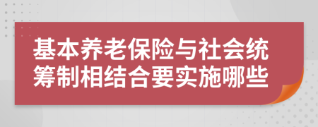 基本養(yǎng)老保險與社會統(tǒng)籌制相結(jié)合要實施哪些