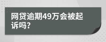 網貸逾期49萬會被起訴嗎？