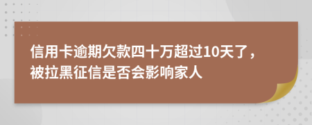 信用卡逾期欠款四十萬(wàn)超過(guò)10天了，被拉黑征信是否會(huì)影響家人