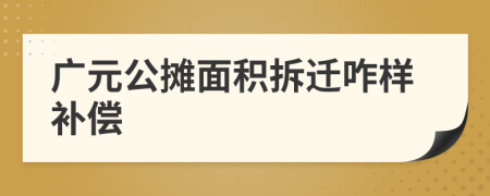 廣元公攤面積拆遷咋樣補償