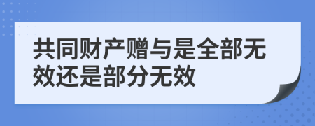 共同財(cái)產(chǎn)贈(zèng)與是全部無效還是部分無效