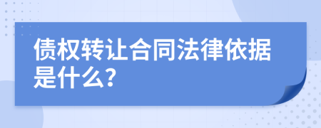 債權(quán)轉(zhuǎn)讓合同法律依據(jù)是什么？