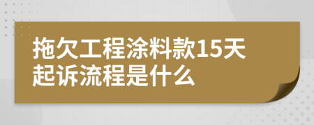 拖欠工程涂料款15天起訴流程是什么