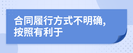 合同履行方式不明確,按照有利于