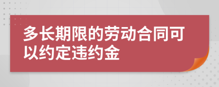 多長期限的勞動合同可以約定違約金