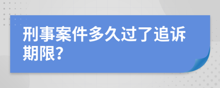 刑事案件多久過了追訴期限？