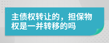 主債權(quán)轉(zhuǎn)讓的，擔保物權(quán)是一并轉(zhuǎn)移的嗎