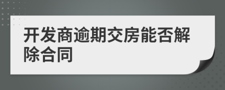開發(fā)商逾期交房能否解除合同
