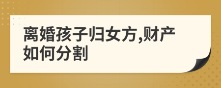 離婚孩子歸女方,財(cái)產(chǎn)如何分割