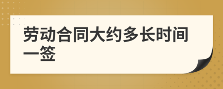 勞動合同大約多長時(shí)間一簽