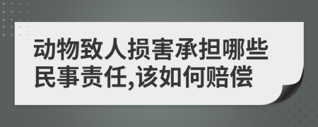 動物致人損害承擔(dān)哪些民事責(zé)任,該如何賠償