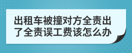 出租車(chē)被撞對(duì)方全責(zé)出了全責(zé)誤工費(fèi)該怎么辦