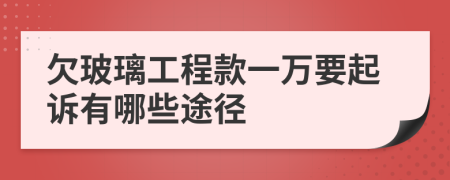 欠玻璃工程款一萬要起訴有哪些途徑