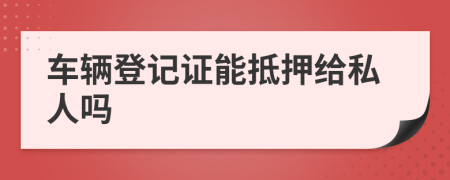 車輛登記證能抵押給私人嗎