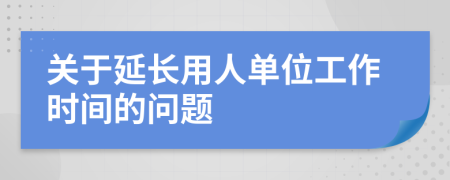 關(guān)于延長用人單位工作時間的問題