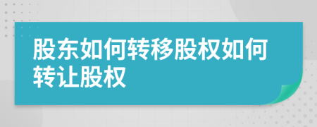 股東如何轉(zhuǎn)移股權(quán)如何轉(zhuǎn)讓股權(quán)
