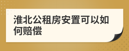 淮北公租房安置可以如何賠償