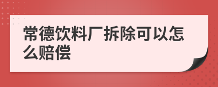常德飲料廠拆除可以怎么賠償