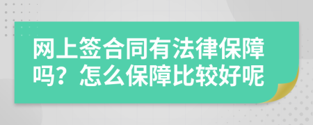 網(wǎng)上簽合同有法律保障嗎？怎么保障比較好呢