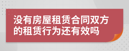 沒有房屋租賃合同雙方的租賃行為還有效嗎