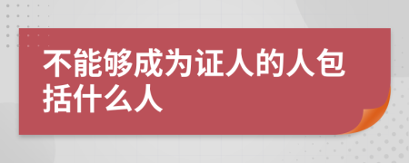 不能夠成為證人的人包括什么人