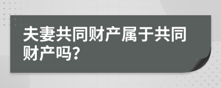 夫妻共同財(cái)產(chǎn)屬于共同財(cái)產(chǎn)嗎？