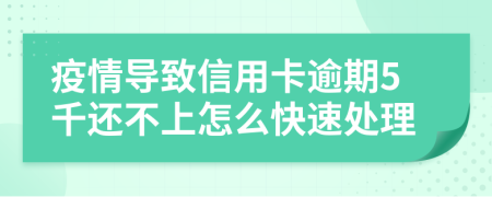 疫情導(dǎo)致信用卡逾期5千還不上怎么快速處理