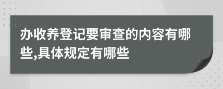 辦收養(yǎng)登記要審查的內(nèi)容有哪些,具體規(guī)定有哪些