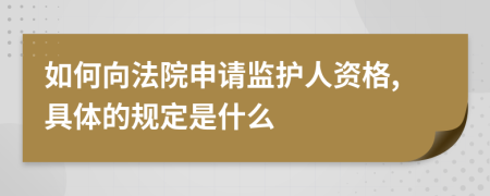 如何向法院申請(qǐng)監(jiān)護(hù)人資格,具體的規(guī)定是什么