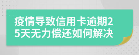疫情導致信用卡逾期25天無力償還如何解決