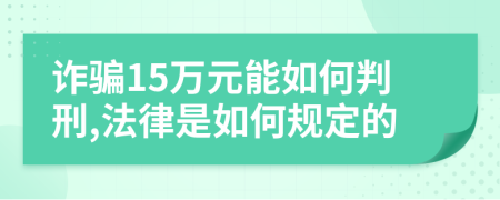 詐騙15萬(wàn)元能如何判刑,法律是如何規(guī)定的