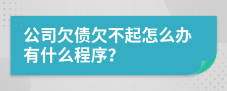 公司欠債欠不起怎么辦有什么程序？
