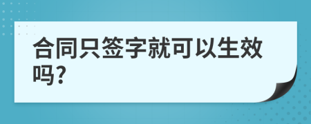合同只簽字就可以生效嗎?