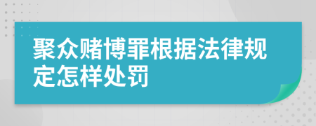 聚眾賭博罪根據(jù)法律規(guī)定怎樣處罰