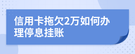 信用卡拖欠2萬(wàn)如何辦理停息掛賬