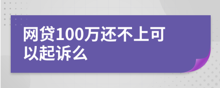 網(wǎng)貸100萬(wàn)還不上可以起訴么