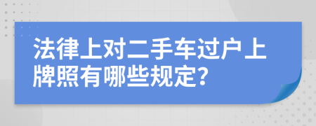 法律上對(duì)二手車過戶上牌照有哪些規(guī)定？