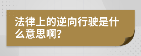 法律上的逆向行駛是什么意思啊？