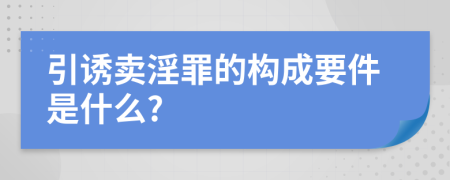 引誘賣淫罪的構(gòu)成要件是什么?