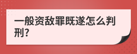 一般資敵罪既遂怎么判刑?
