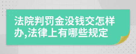 法院判罰金沒錢交怎樣辦,法律上有哪些規(guī)定