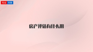 房产评估有什么用