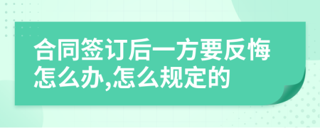 合同簽訂后一方要反悔怎么辦,怎么規(guī)定的