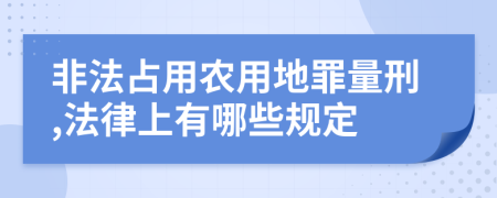 非法占用農(nóng)用地罪量刑,法律上有哪些規(guī)定