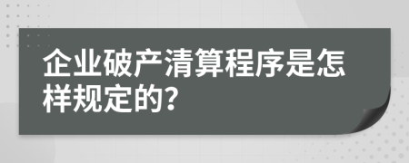 企業(yè)破產(chǎn)清算程序是怎樣規(guī)定的？