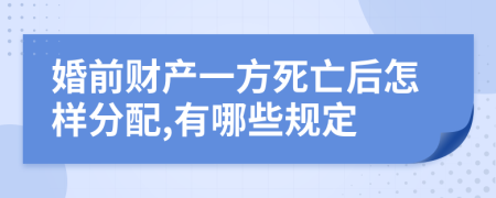 婚前財(cái)產(chǎn)一方死亡后怎樣分配,有哪些規(guī)定