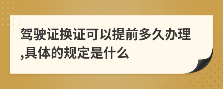 駕駛證換證可以提前多久辦理,具體的規(guī)定是什么